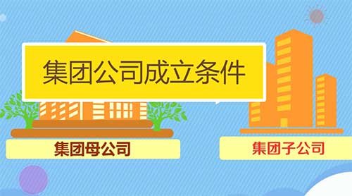 集团公司成立条件，4个必备条件要求