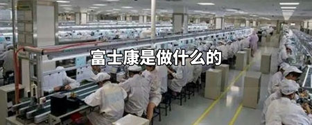 富士康是做什么的，富士康简介